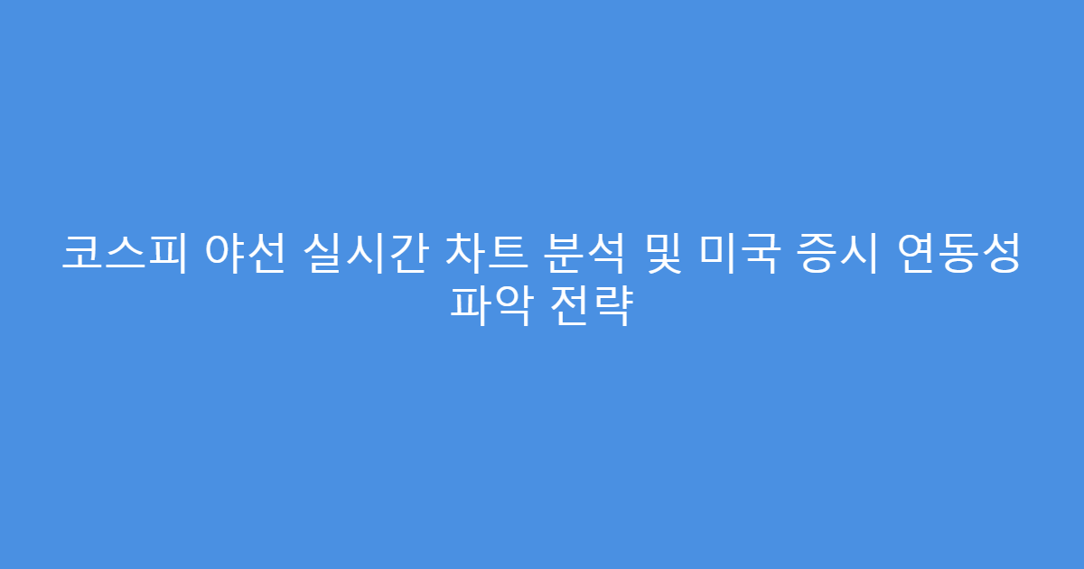 코스피 야선 실시간 차트 분석 및 미국 증시 연동성 파악 전략