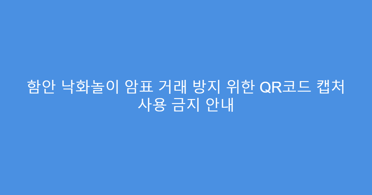 함안 낙화놀이 암표 거래 방지 위한 QR코드 캡처 사용 금지 안내