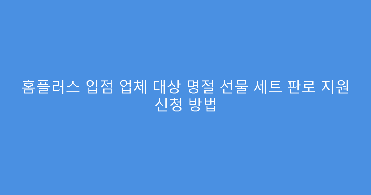 홈플러스 입점 업체 대상 명절 선물 세트 판로 지원 신청 방법