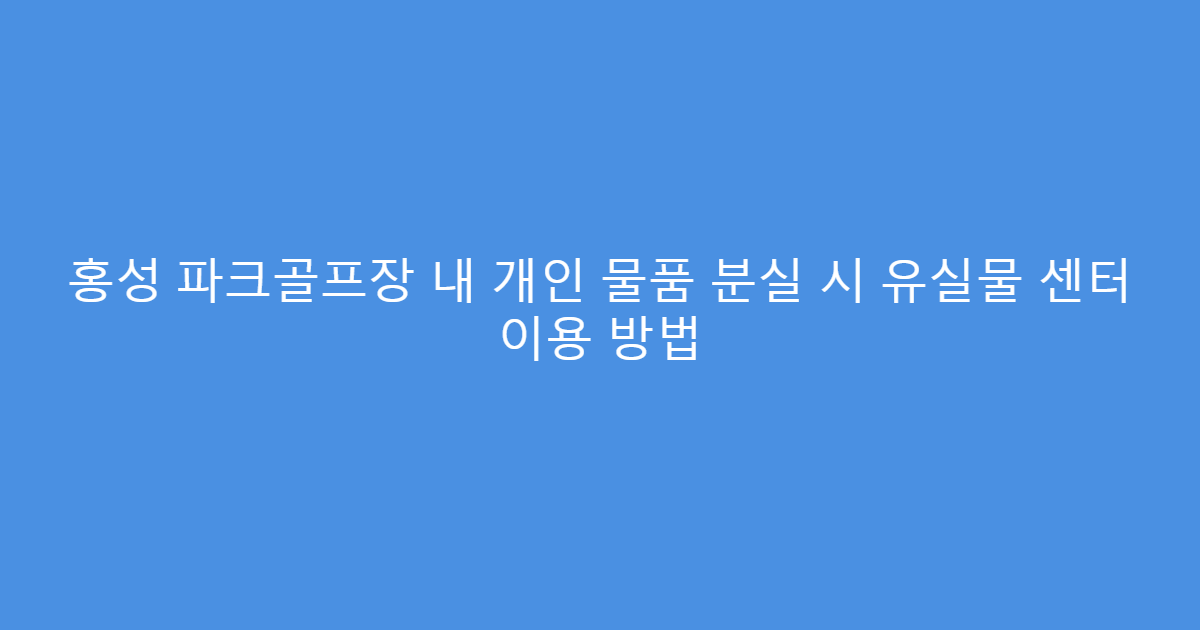 홍성 파크골프장 내 개인 물품 분실 시 유실물 센터 이용 방법