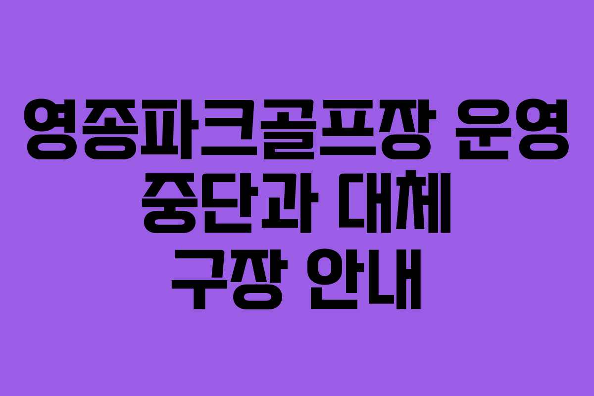 영종파크골프장-운영-중단과-대체-구장-안내