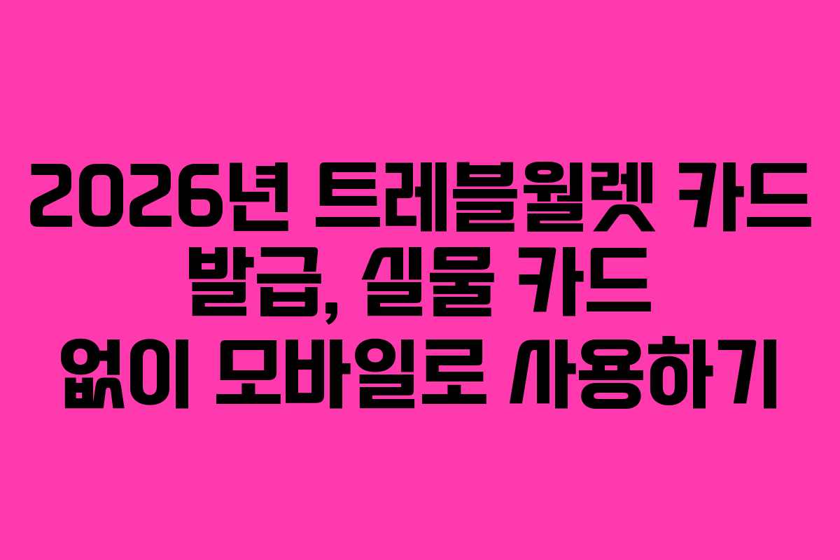 2026년 트레블월렛 카드 발급, 실물 카드 없이 모바일로 사용하기