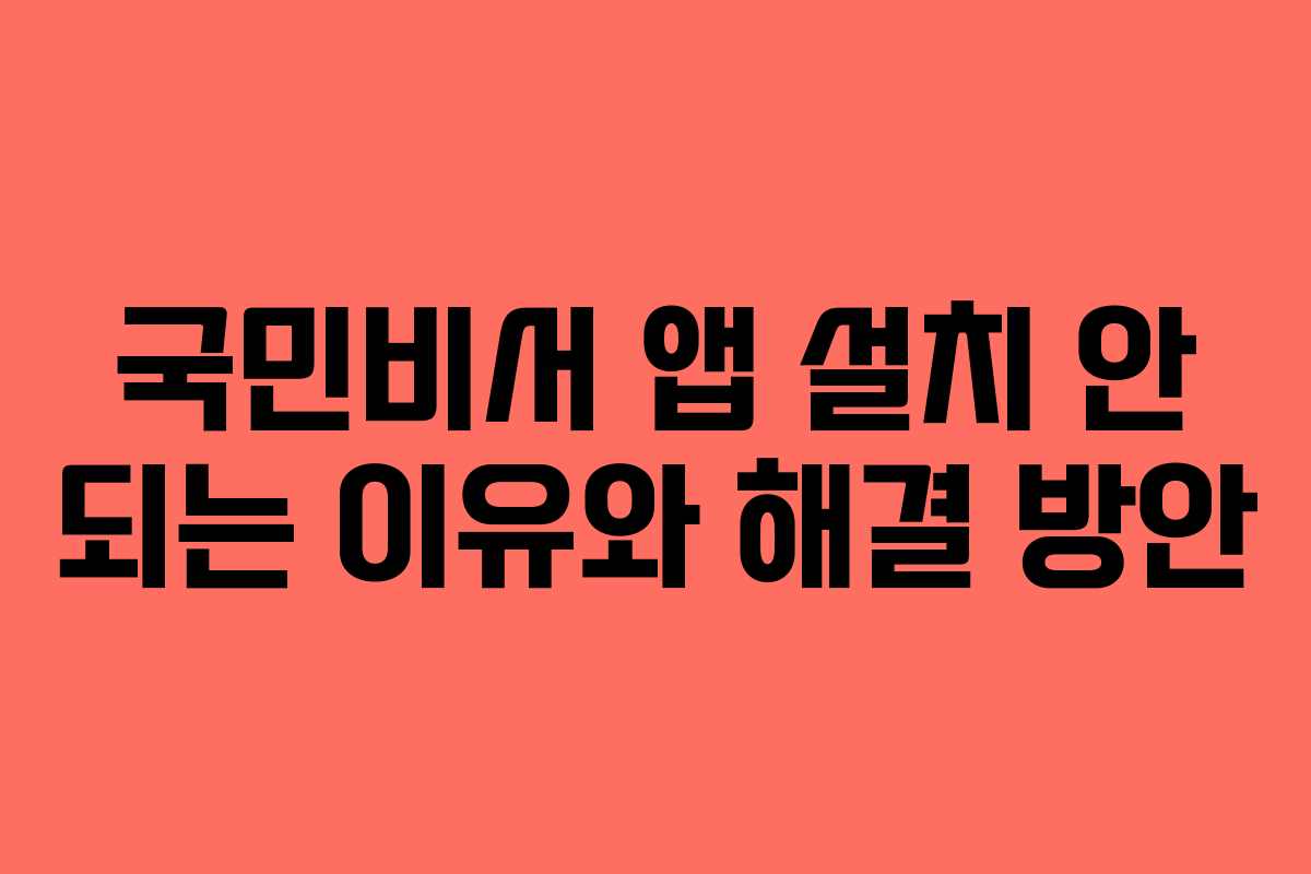 국민비서 앱 설치 안 되는 이유와 해결 방안