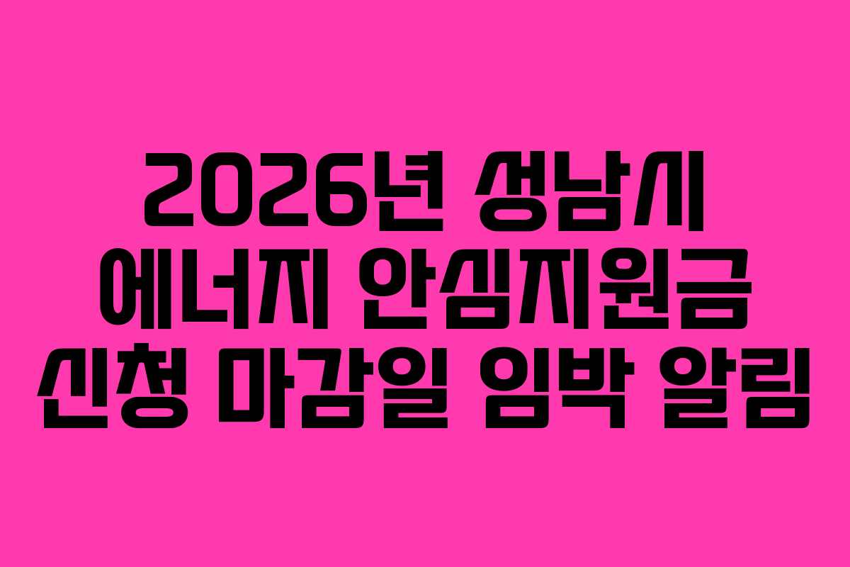 2026년 성남시 에너지 안심지원금 신청 마감일 임박 알림