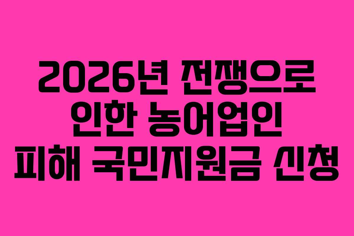 2026년 전쟁으로 인한 농어업인 피해 국민지원금 신청