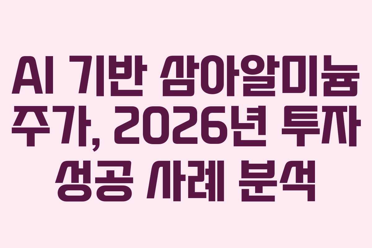 AI 기반 삼아알미늄 주가, 2026년 투자 성공 사례 분석