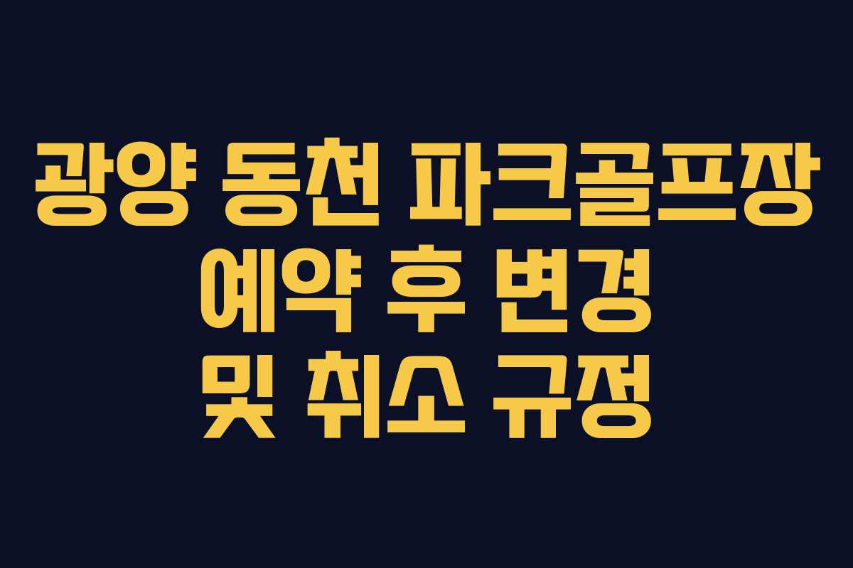 광양 동천 파크골프장 예약 후 변경 및 취소 규정