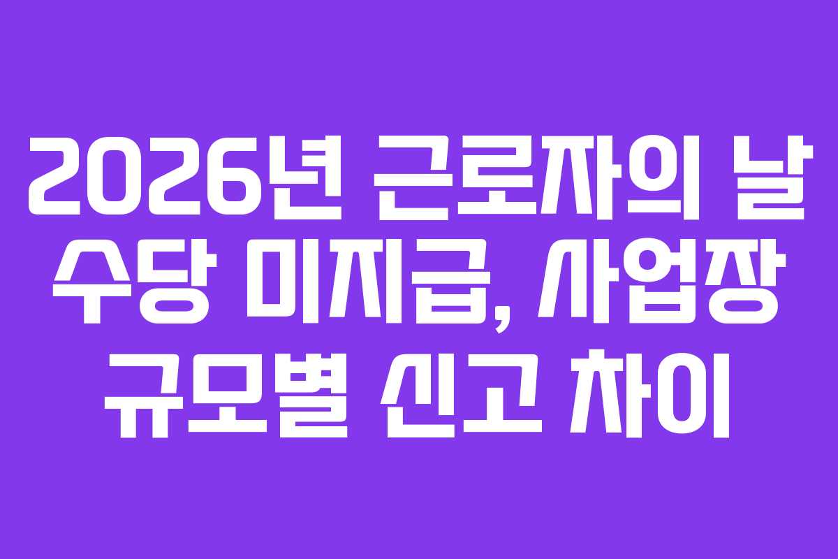 2026년 근로자의 날 수당 미지급, 사업장 규모별 신고 차이