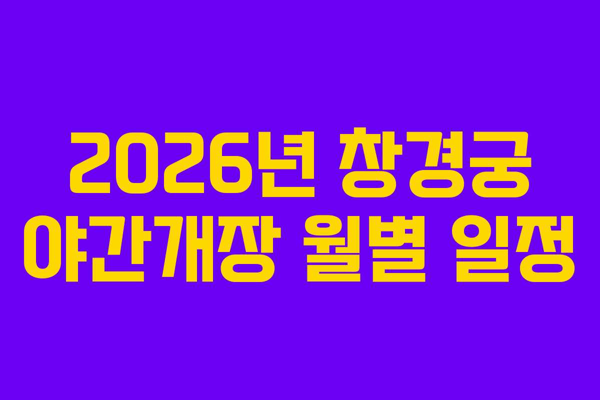 2026년 창경궁 야간개장 월별 일정
