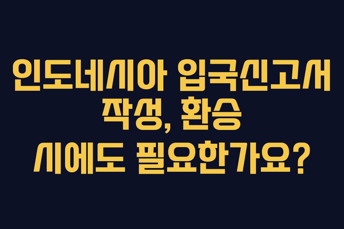 인도네시아 입국신고서 작성, 환승 시에도 필요한가요?