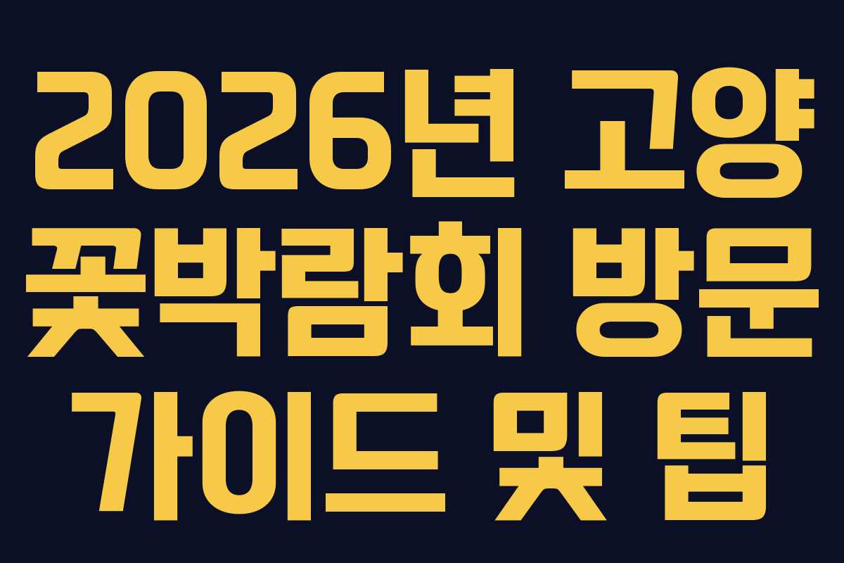 2026년 고양 꽃박람회 방문 가이드 및 팁