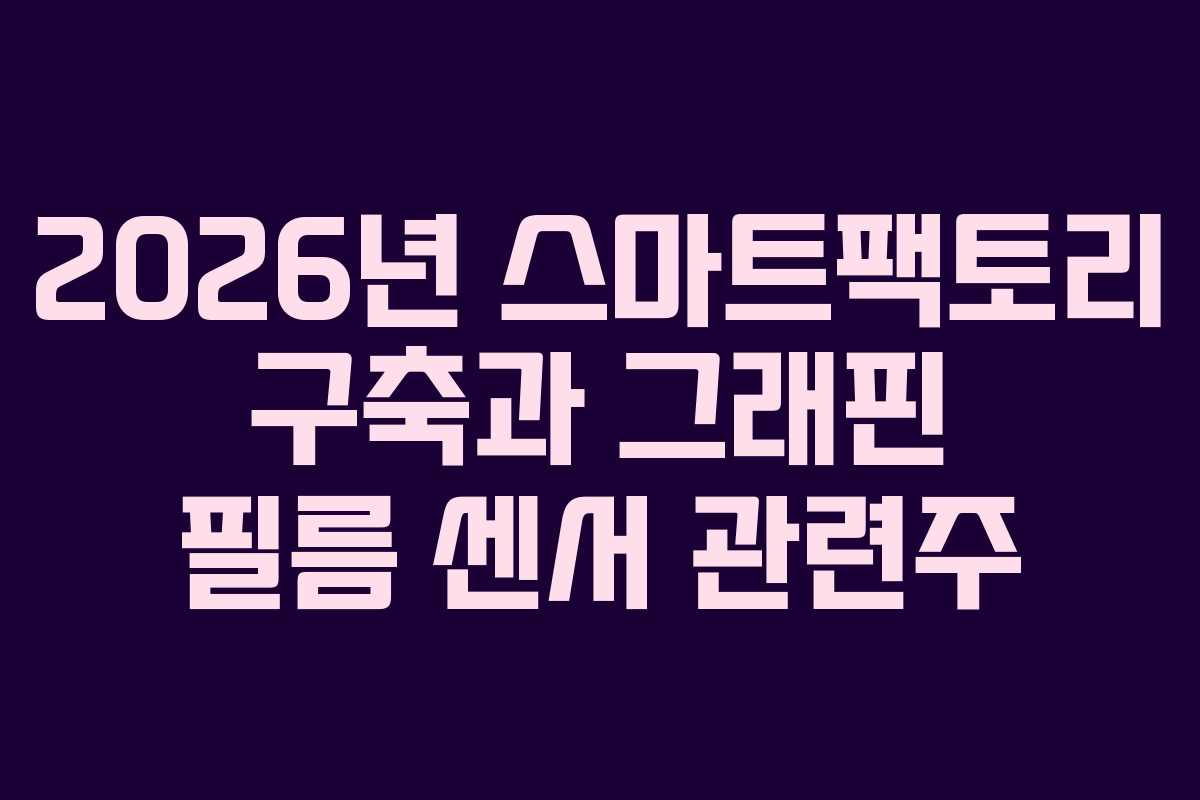 2026년 스마트팩토리 구축과 그래핀 필름 센서 관련주