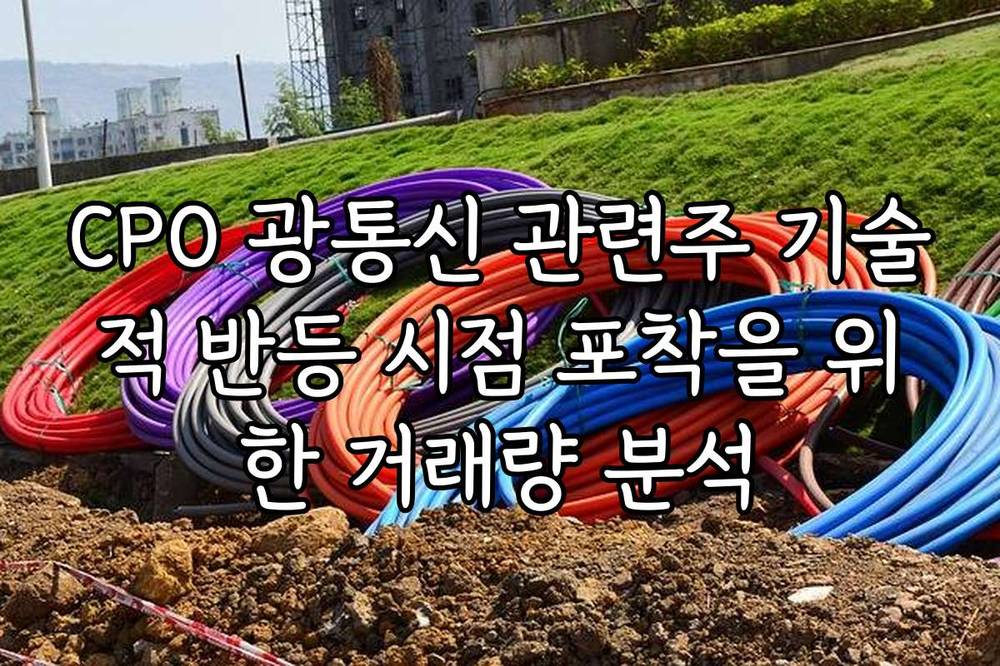 CPO 광통신 관련주 기술적 반등 시점 포착을 위한 거래량 분석