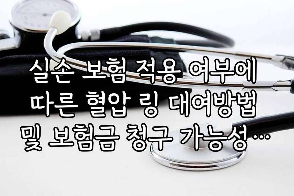실손 보험 적용 여부에 따른 혈압 링 대여방법 및 보험금 청구 가능성 확인법