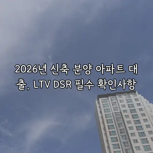 2026년 신축 분양 아파트 대출, LTV DSR 필수 확인사항