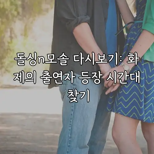 돌싱n모솔 다시보기: 화제의 출연자 등장 시간대 찾기