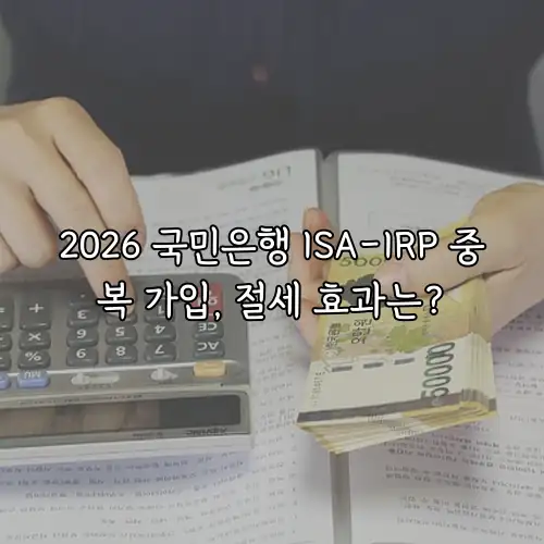 2026 국민은행 ISA-IRP 중복 가입, 절세 효과는?
