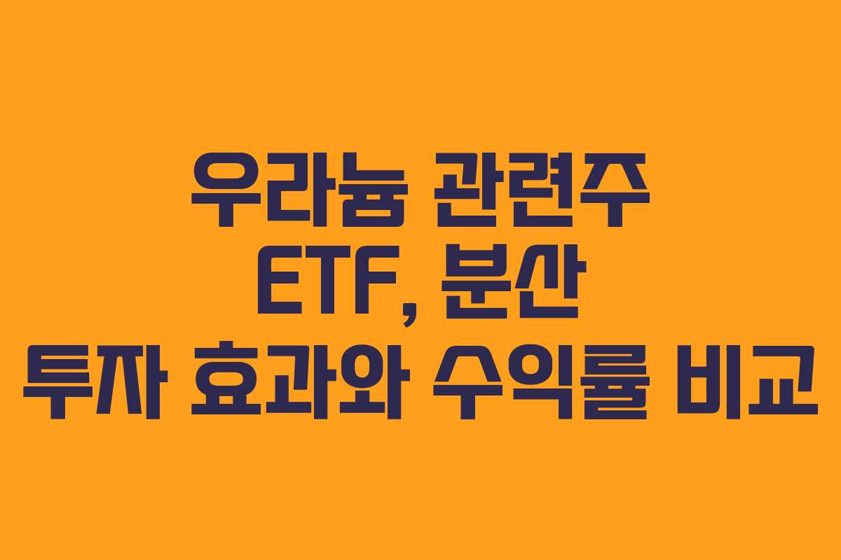 우라늄 관련주 ETF, 분산 투자 효과와 수익률 비교