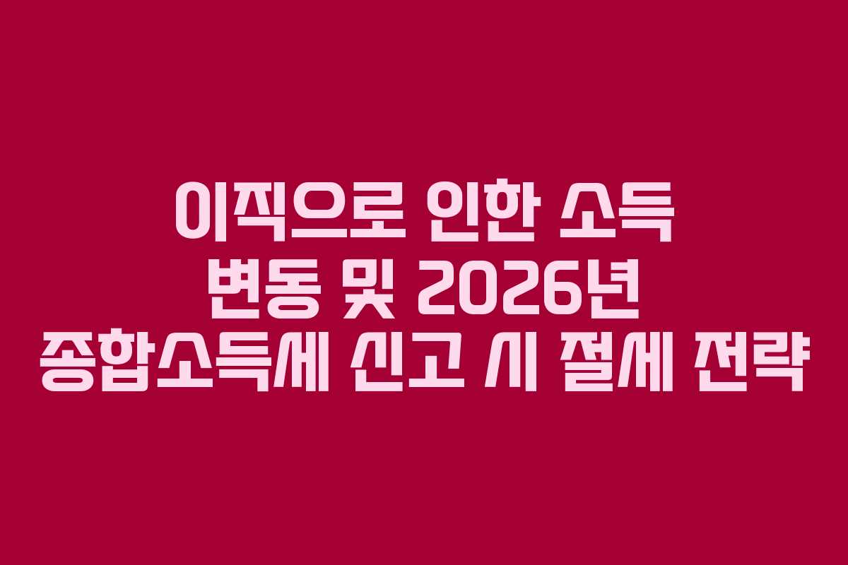 이직으로-인한-소득-변동-및-2026년-종합소득세-신고-시-절세-전략