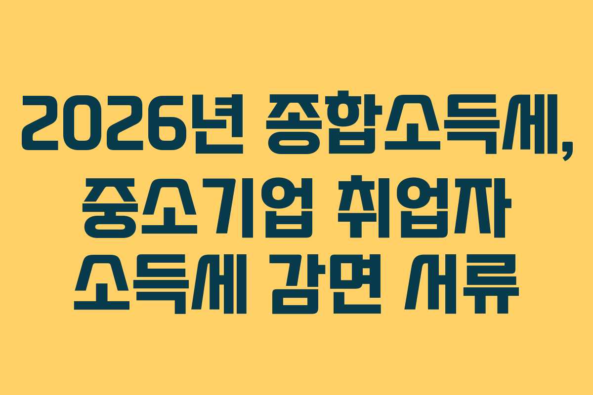 2026년-종합소득세,-중소기업-취업자-소득세-감면-서류