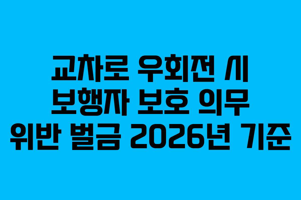 교차로-우회전-시-보행자-보호-의무-위반-벌금-2026년-기준