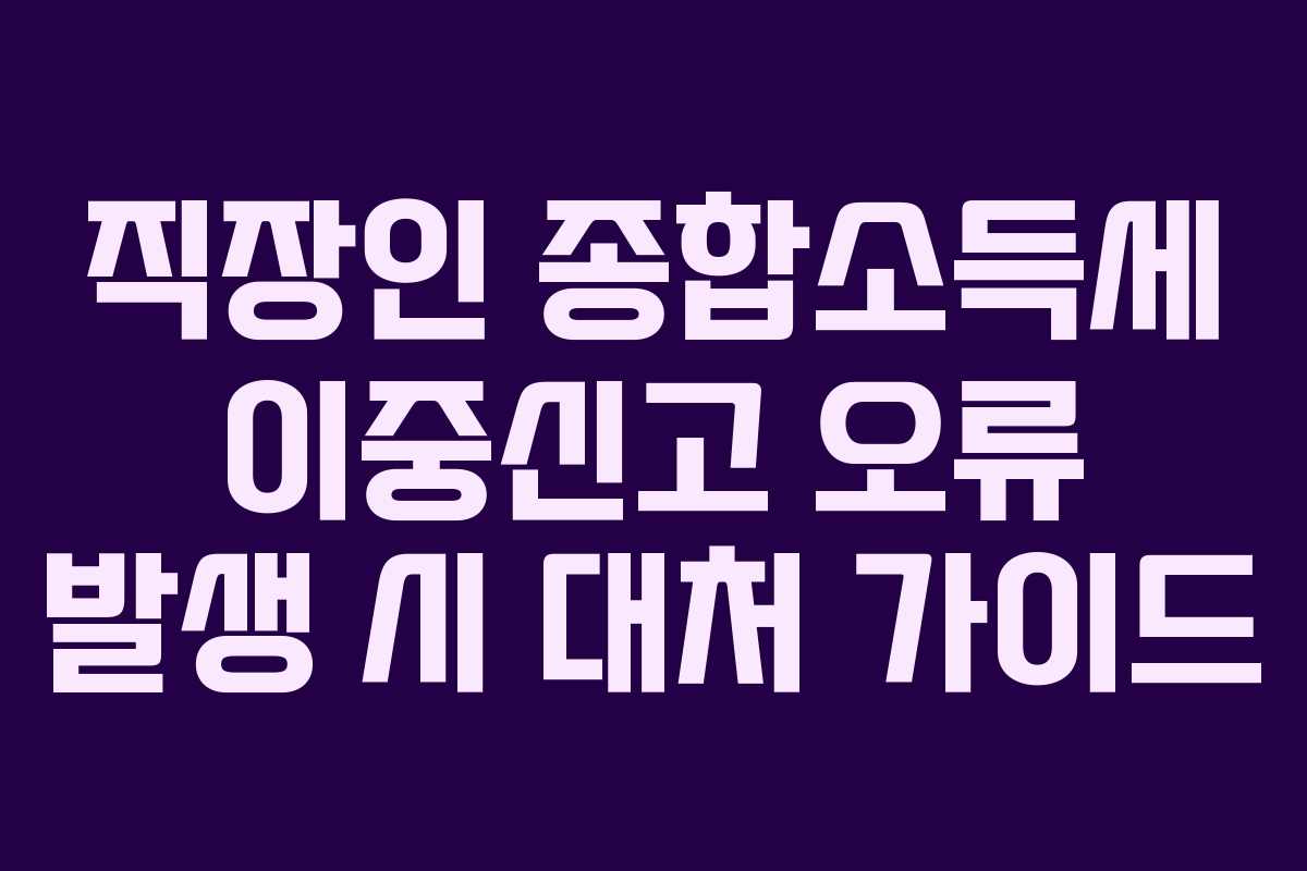 직장인-종합소득세-이중신고-오류-발생-시-대처-가이드