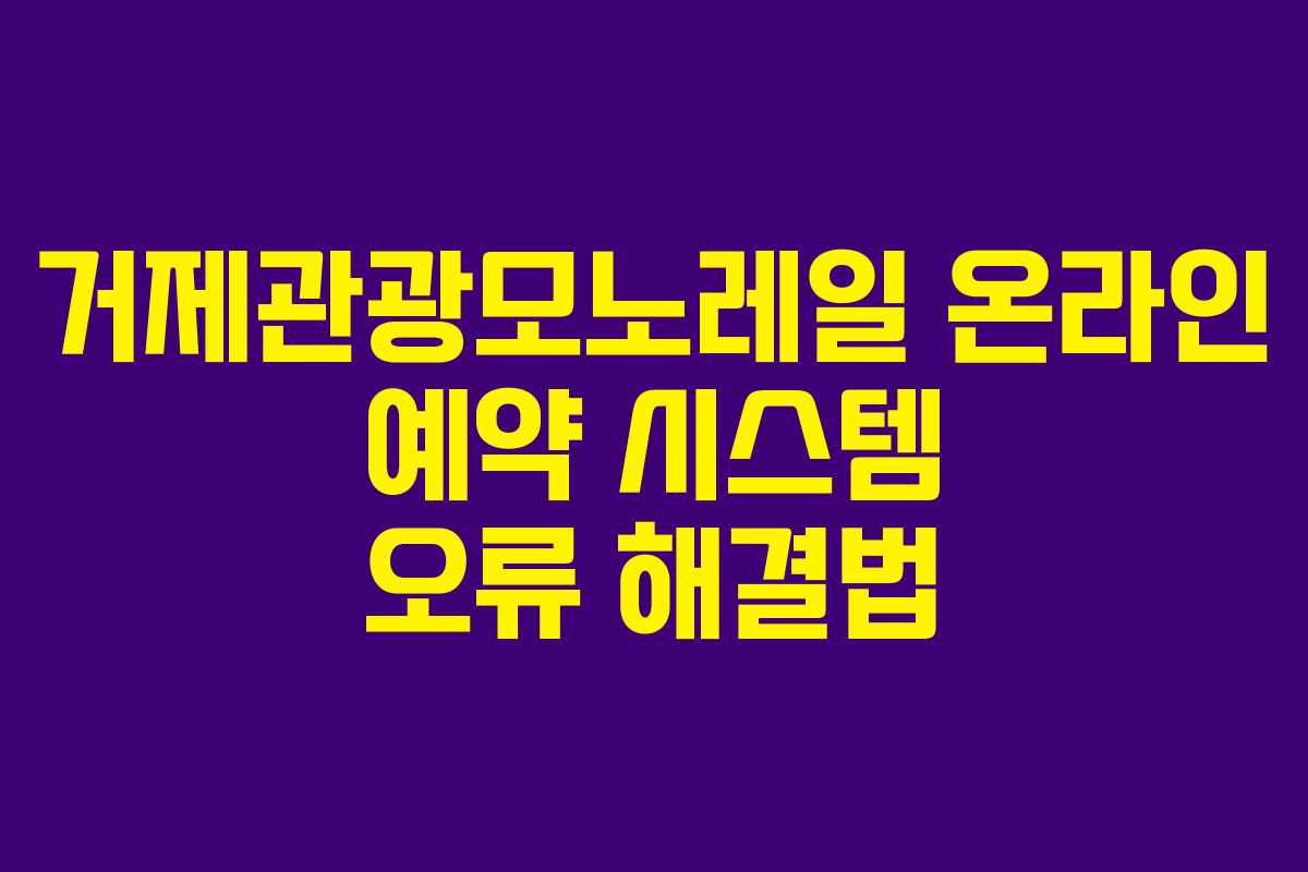 거제관광모노레일-온라인-예약-시스템-오류-해결법