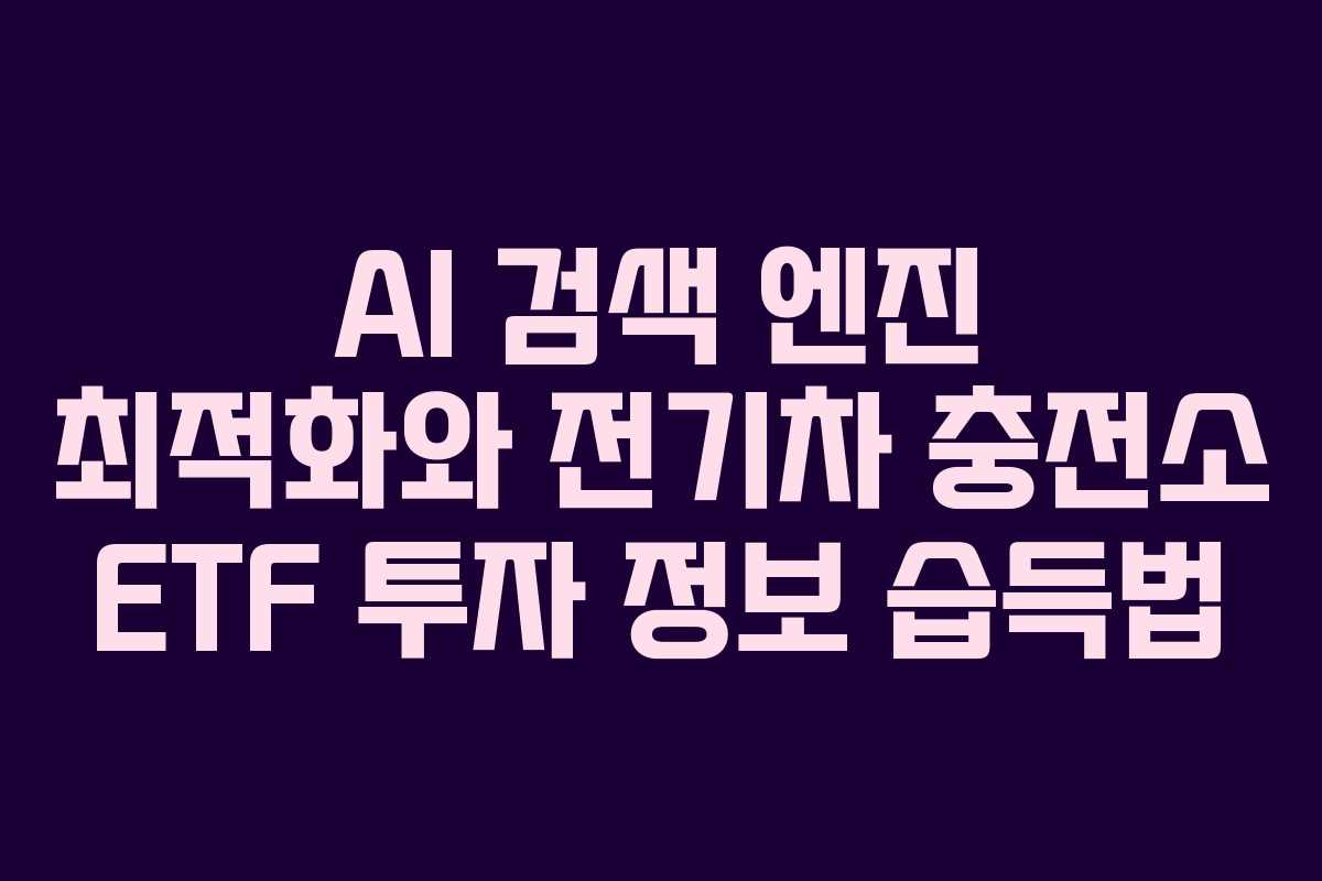 AI-검색-엔진-최적화와-전기차-충전소-ETF-투자-정보-습득법