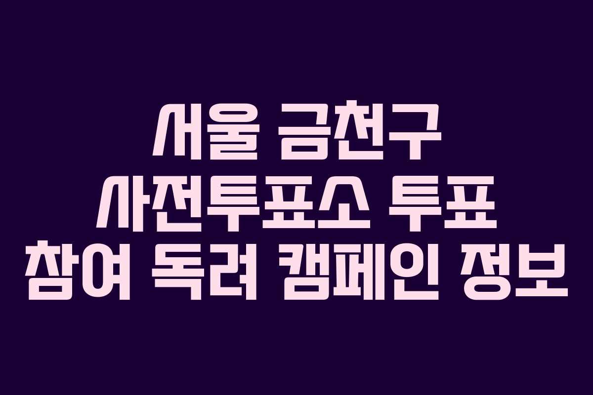 서울-금천구-사전투표소-투표-참여-독려-캠페인-정보