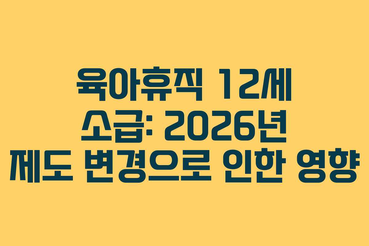 육아휴직-12세-소급-2026년-제도-변경으로-인한-영향