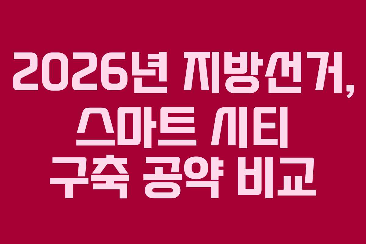 2026년-지방선거,-스마트-시티-구축-공약-비교