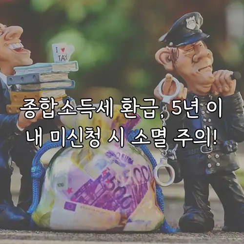종합소득세 환급, 5년 이내 미신청 시 소멸 주의!