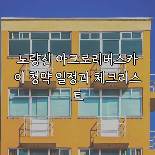 노량진 아크로리버스카이 청약 일정과 체크리스트