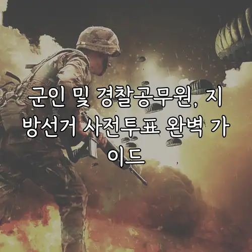 군인 및 경찰공무원, 지방선거 사전투표 완벽 가이드
