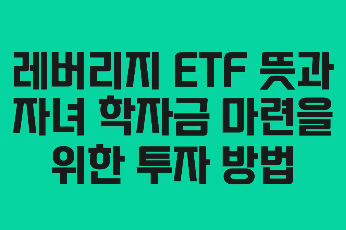 레버리지-ETF-뜻과-자녀-학자금-마련을-위한-투자-방법