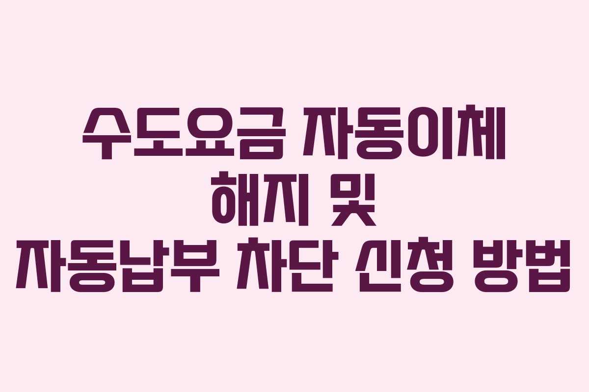 수도요금-자동이체-해지-및-자동납부-차단-신청-방법