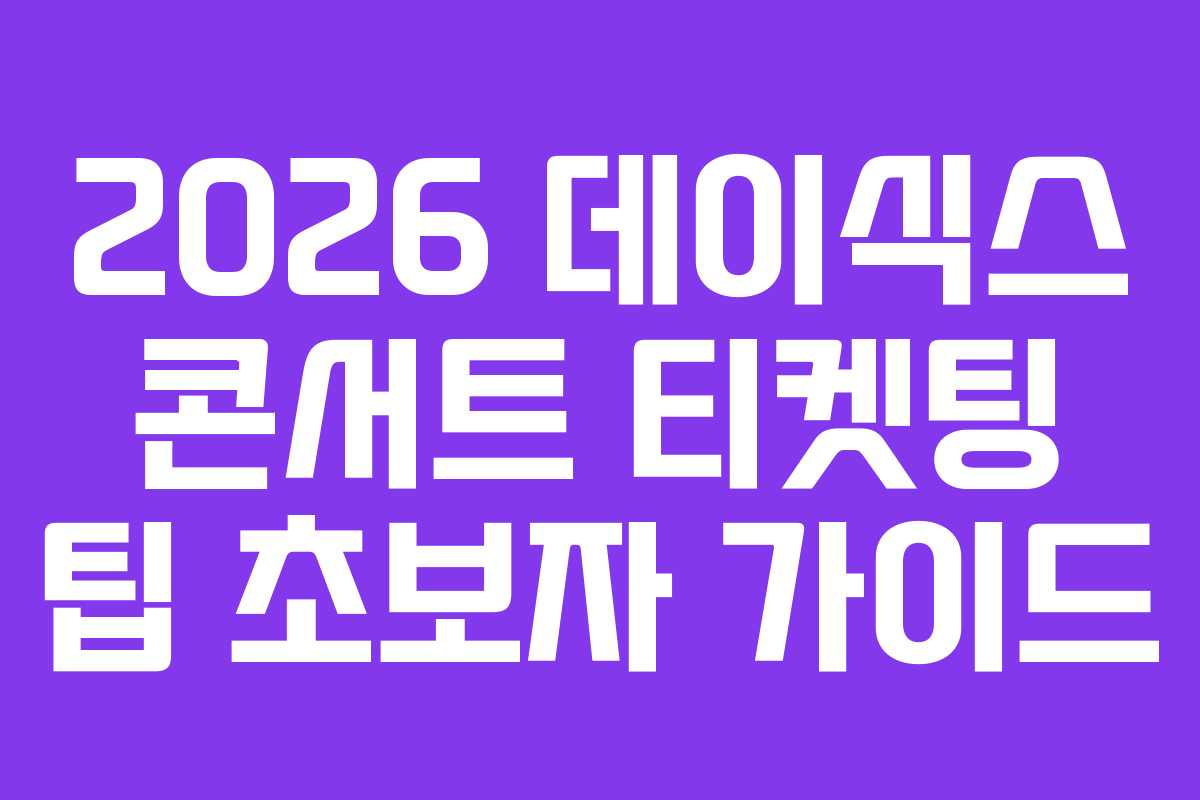 2026-데이식스-콘서트-티켓팅-팁-초보자-가이드