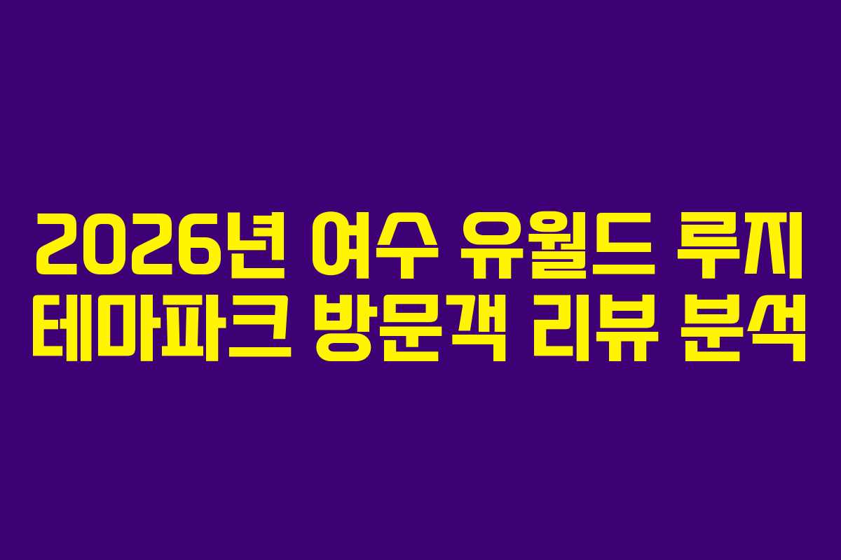 2026년-여수-유월드-루지-테마파크-방문객-리뷰-분석