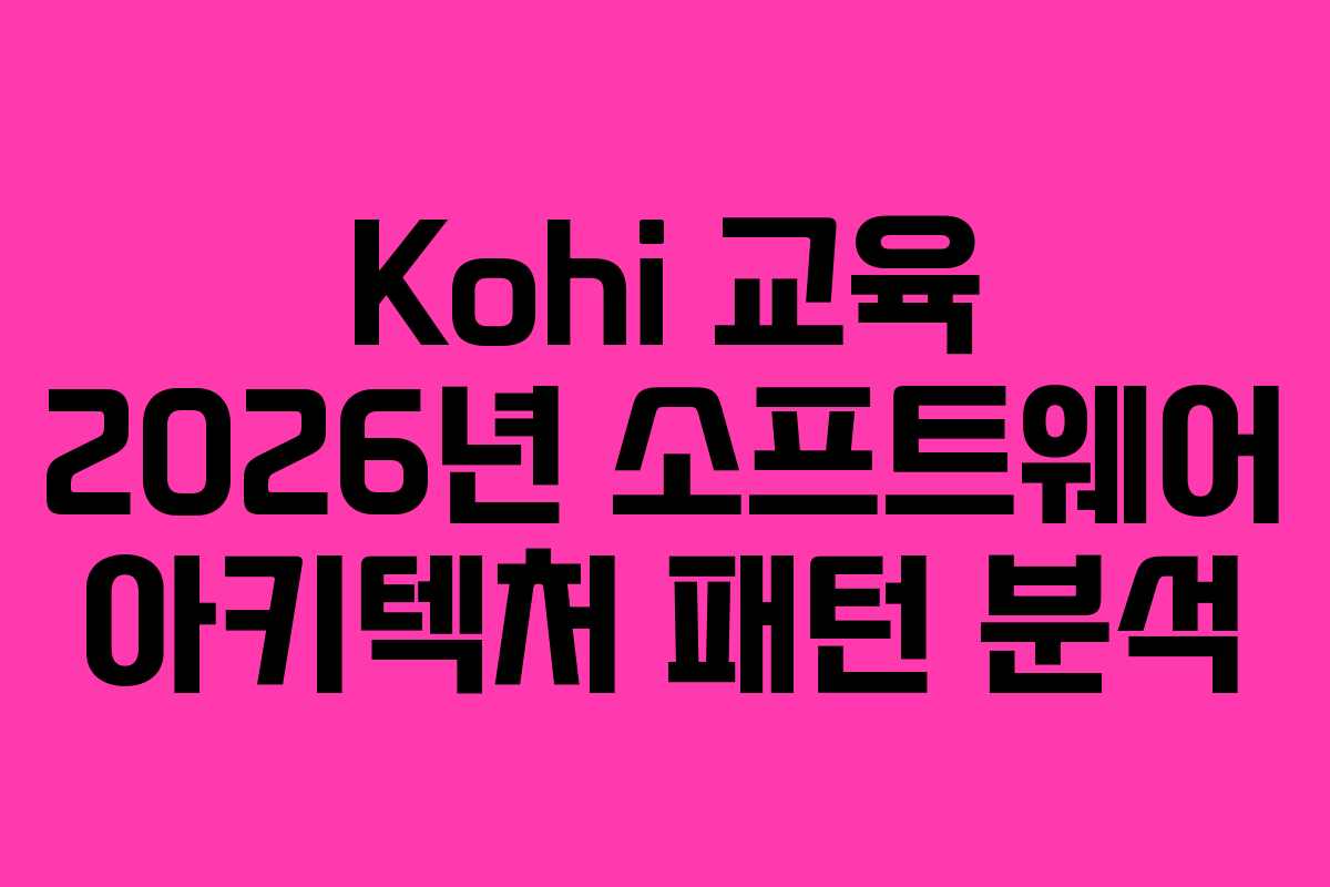 Kohi-교육-2026년-소프트웨어-아키텍처-패턴-분석