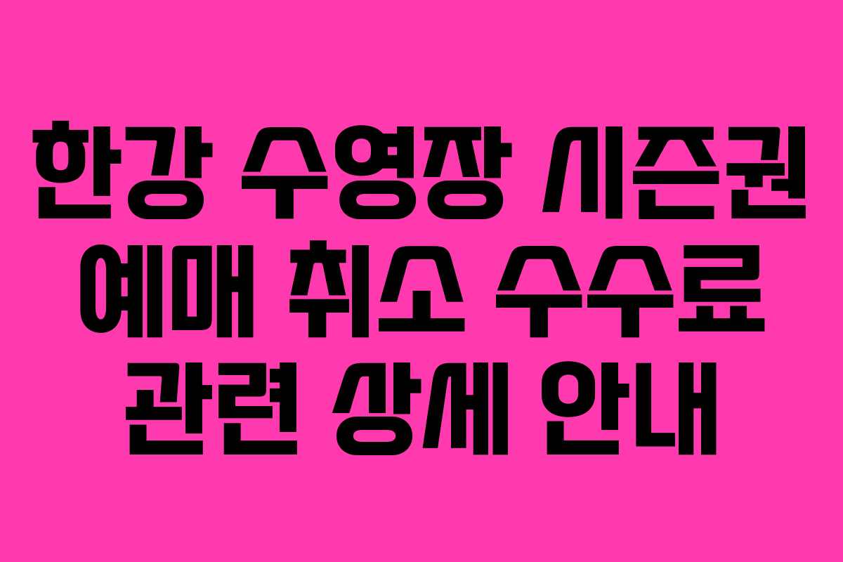 한강-수영장-시즌권-예매-취소-수수료-관련-상세-안내