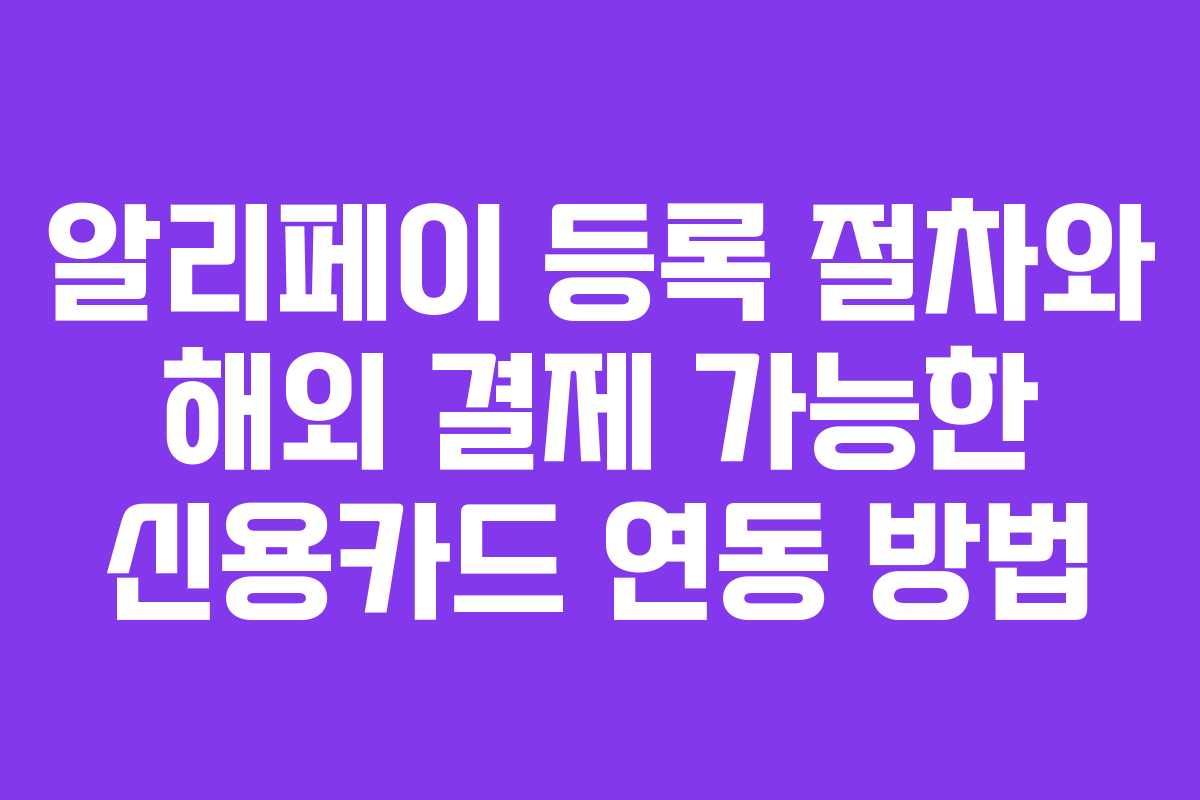 알리페이-등록-절차와-해외-결제-가능한-신용카드-연동-방법