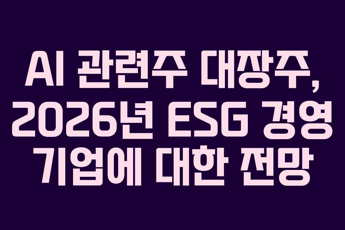 AI-관련주-대장주,-2026년-ESG-경영-기업에-대한-전망