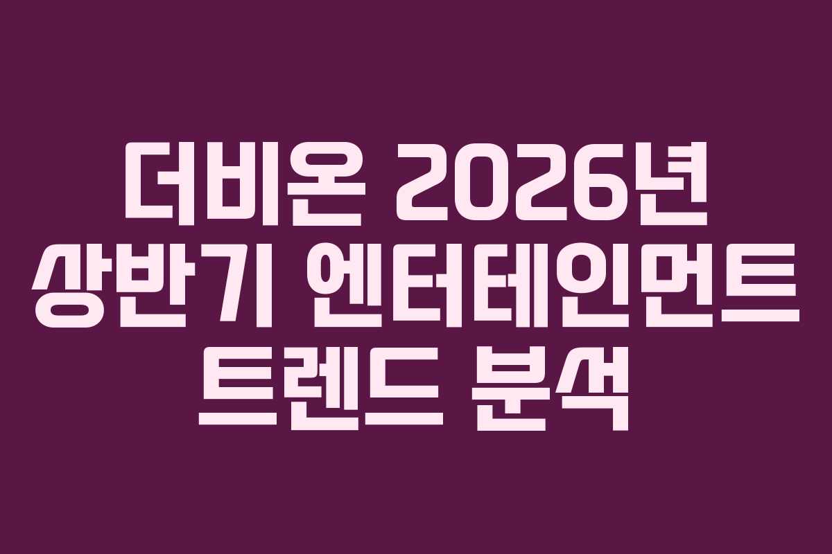 더비온-2026년-상반기-엔터테인먼트-트렌드-분석