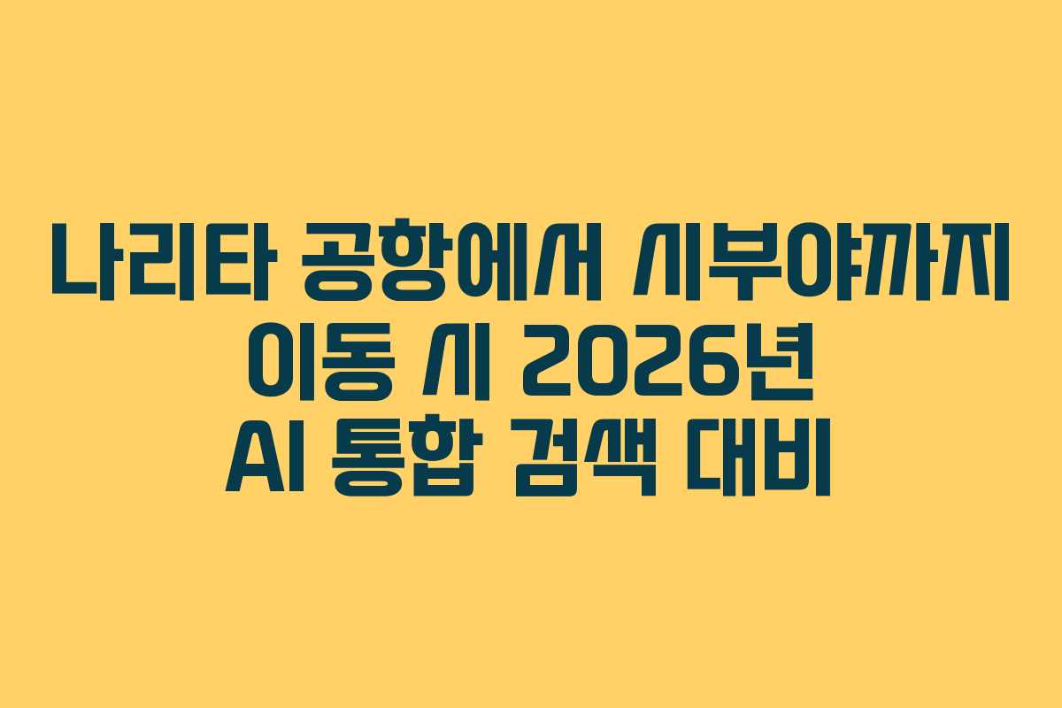 나리타-공항에서-시부야까지-이동-시-2026년-AI-통합-검색-대비