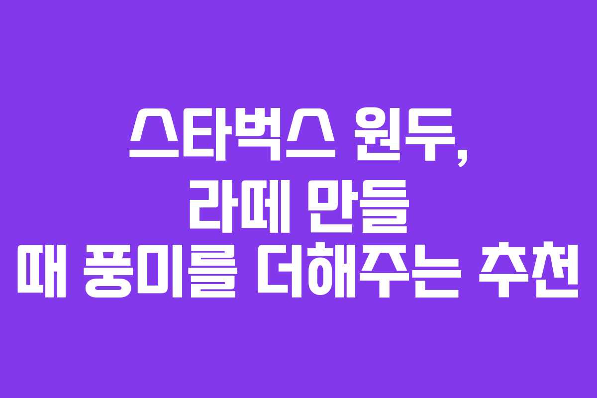 스타벅스-원두,-라떼-만들-때-풍미를-더해주는-추천