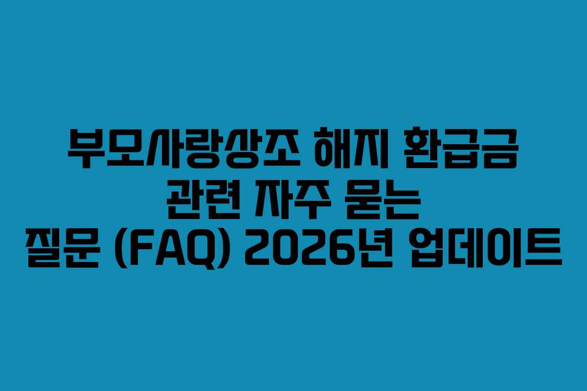 부모사랑상조-해지-환급금-관련-자주-묻는-질문-(FAQ)-2026년-업데이트