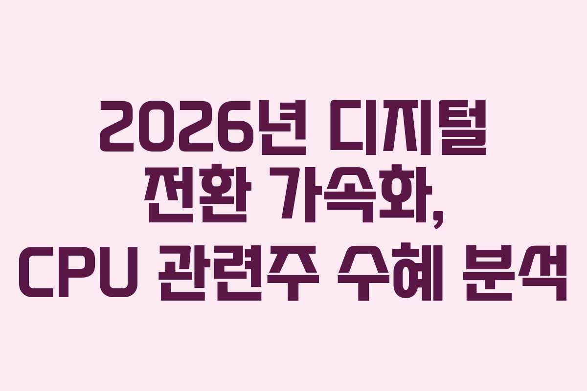 2026년-디지털-전환-가속화,-CPU-관련주-수혜-분석