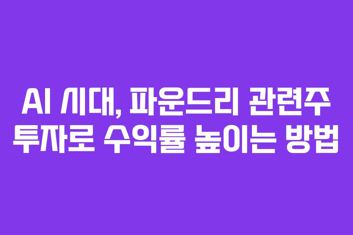 AI-시대,-파운드리-관련주-투자로-수익률-높이는-방법