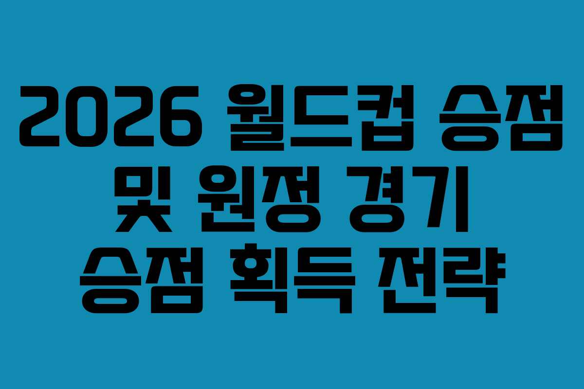 2026-월드컵-승점-및-원정-경기-승점-획득-전략