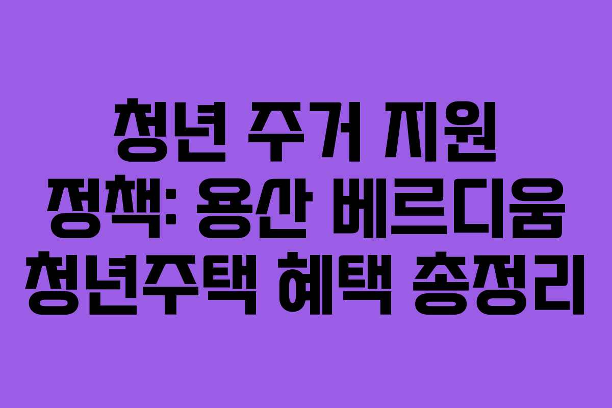 청년-주거-지원-정책-용산-베르디움-청년주택-혜택-총정리